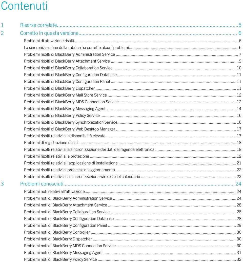 .. 10 Problemi risolti di BlackBerry Configuration Database...11 Problemi risolti di BlackBerry Configuration Panel...11 Problemi risolti di BlackBerry Dispatcher.