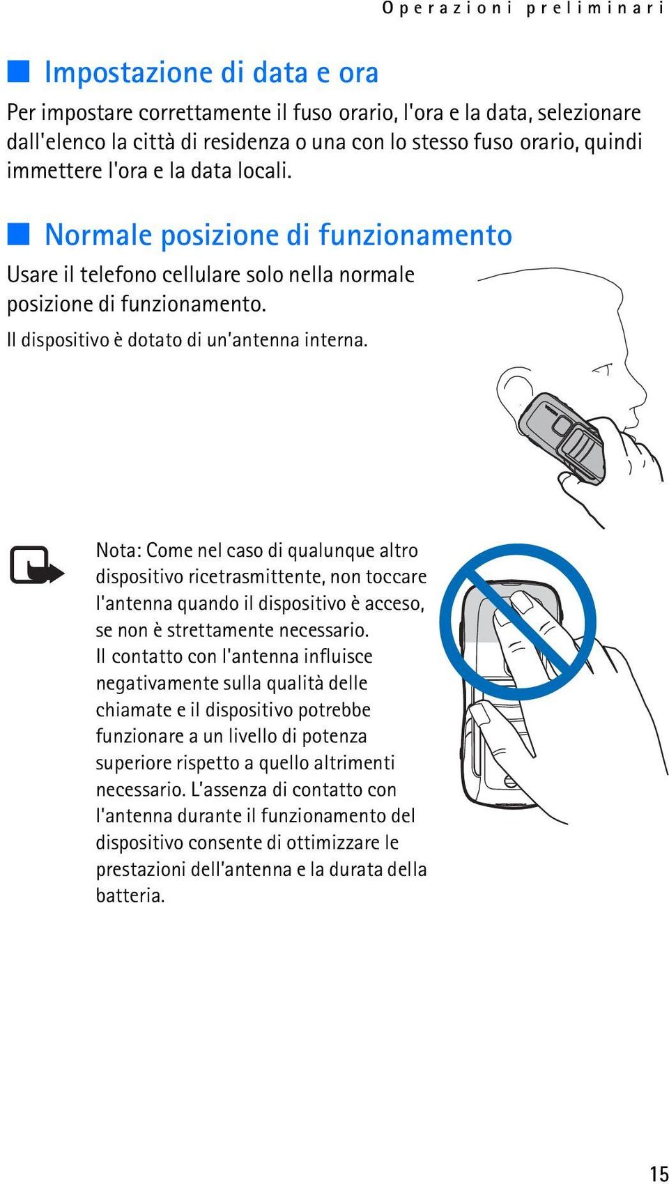 Nota: Come nel caso di qualunque altro dispositivo ricetrasmittente, non toccare l'antenna quando il dispositivo è acceso, se non è strettamente necessario.