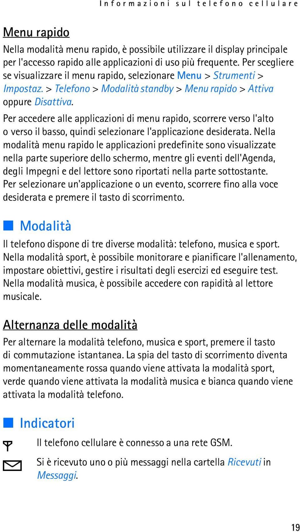 Per accedere alle applicazioni di menu rapido, scorrere verso l'alto o verso il basso, quindi selezionare l'applicazione desiderata.