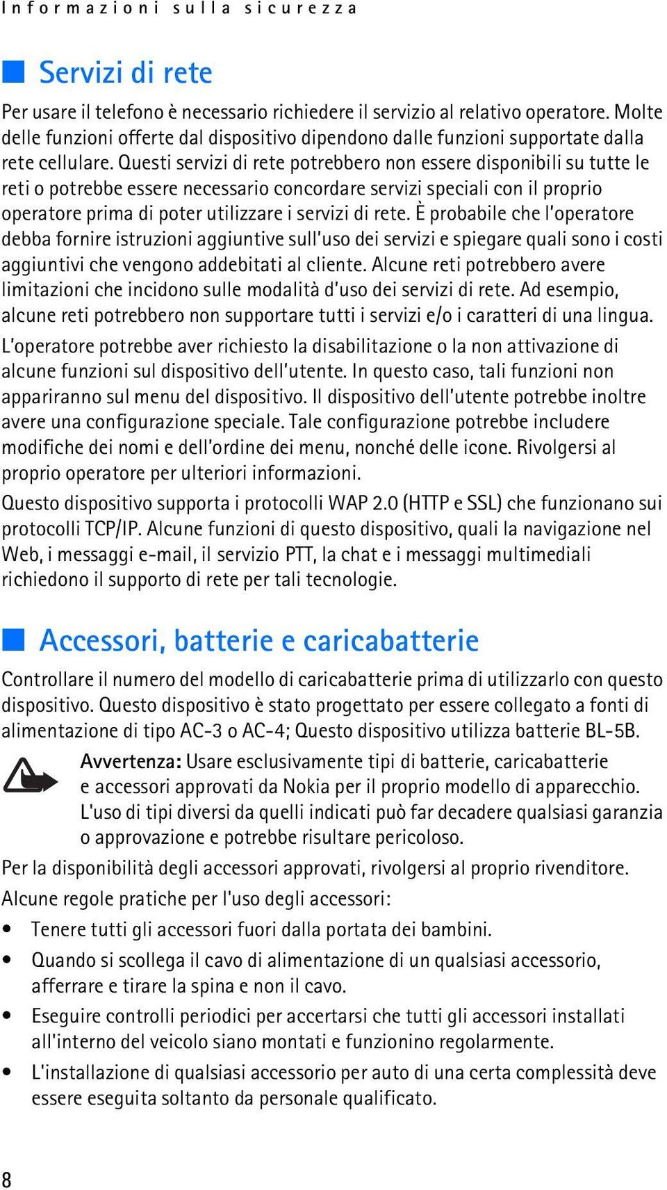 Questi servizi di rete potrebbero non essere disponibili su tutte le reti o potrebbe essere necessario concordare servizi speciali con il proprio operatore prima di poter utilizzare i servizi di rete.