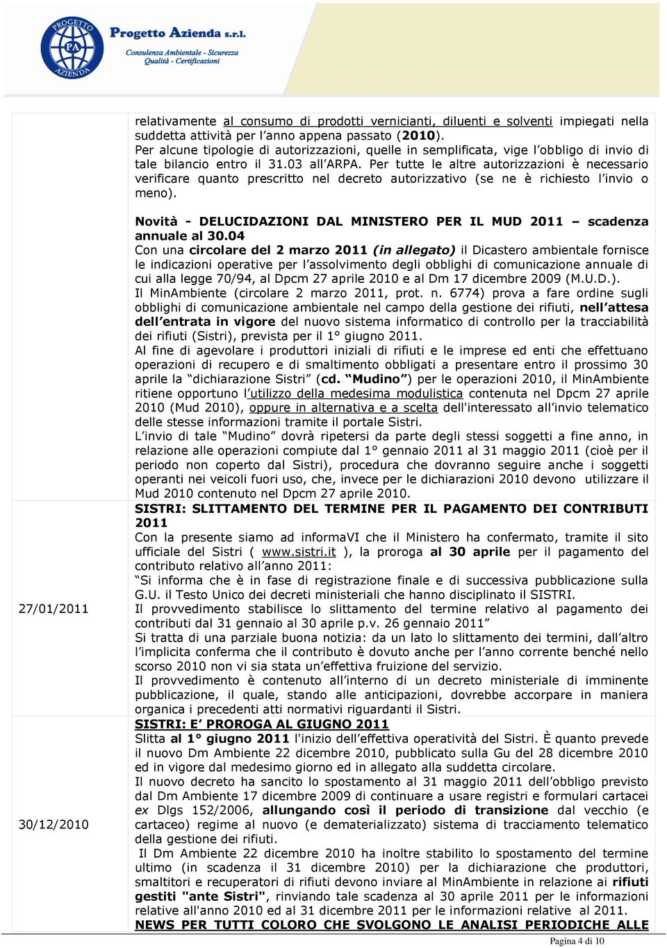 Per tutte le altre autorizzazioni è necessario verificare quanto prescritto nel decreto autorizzativo (se ne è richiesto l invio o meno).