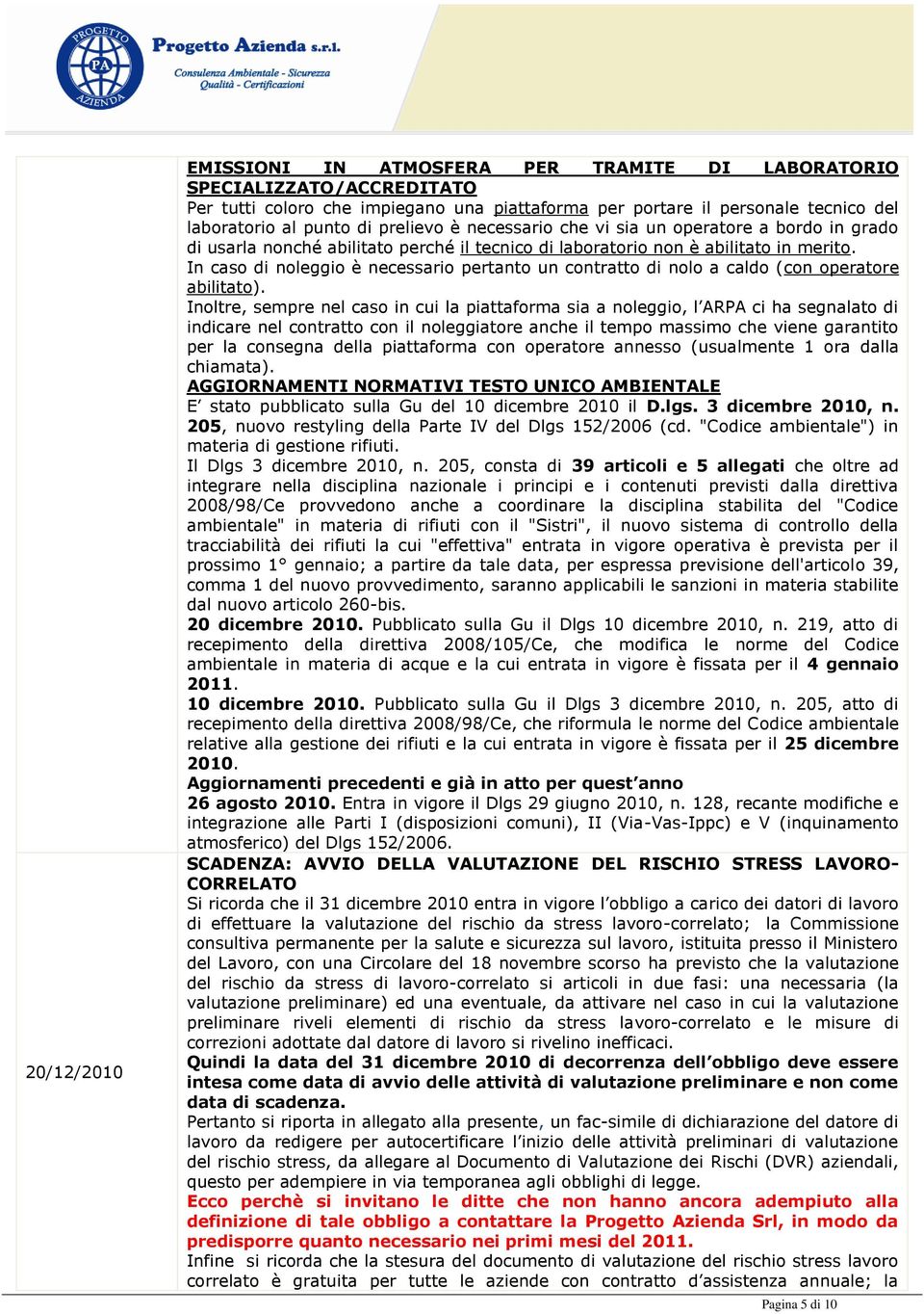 In caso di noleggio è necessario pertanto un contratto di nolo a caldo (con operatore abilitato).