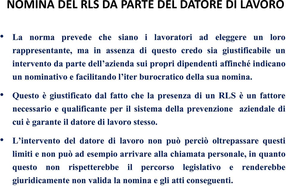 Questo è giustificato dal fatto che la presenza di un RLS è un fattore necessario e qualificante per il sistema della prevenzione aziendale di cui è garante il datore di lavoro stesso.