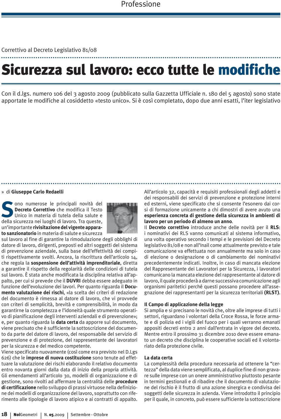 Si è così completato, dopo due anni esatti, l iter legislativo» di Giuseppe Carlo Redaelli Sono numerose le principali novità del Decreto Correttivo che modifica il Testo Unico in materia di tutela