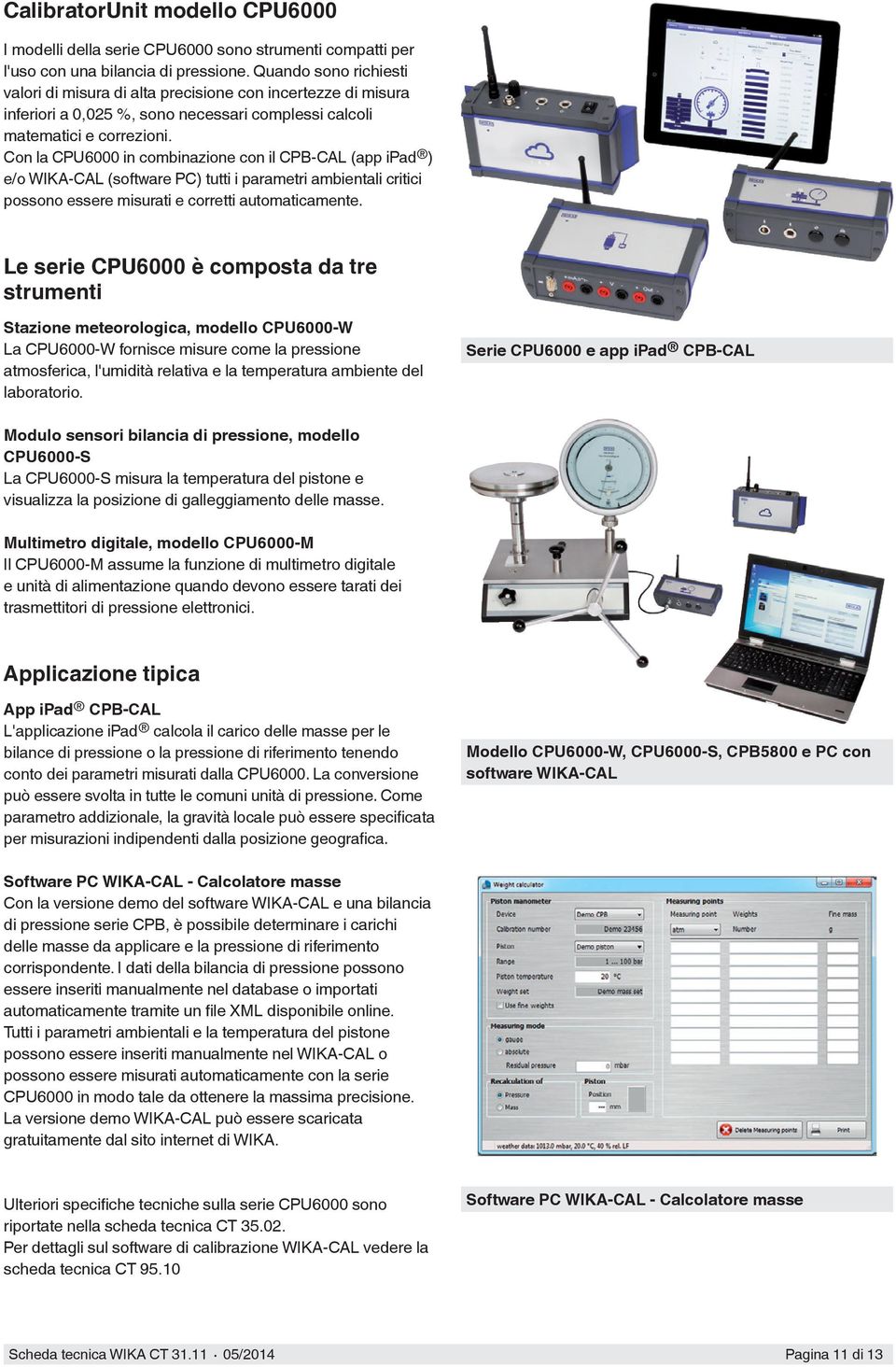 Con la CPU6000 in combinazione con il CPB-CAL (app ipad ) e/o WIKA-CAL (software PC) tutti i parametri ambientali critici possono essere misurati e corretti automaticamente.