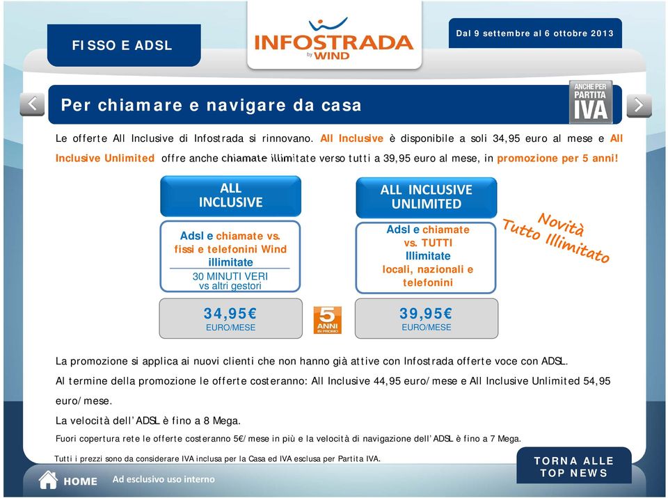 ALL INCLUSIVE Adsl e chiamate vs. fissi e telefonini Wind illimitate 30 MINUTI VERI vs altri gestori 34,95 EURO/MESE ALL INCLUSIVE UNLIMITED Adsl e chiamate vs.