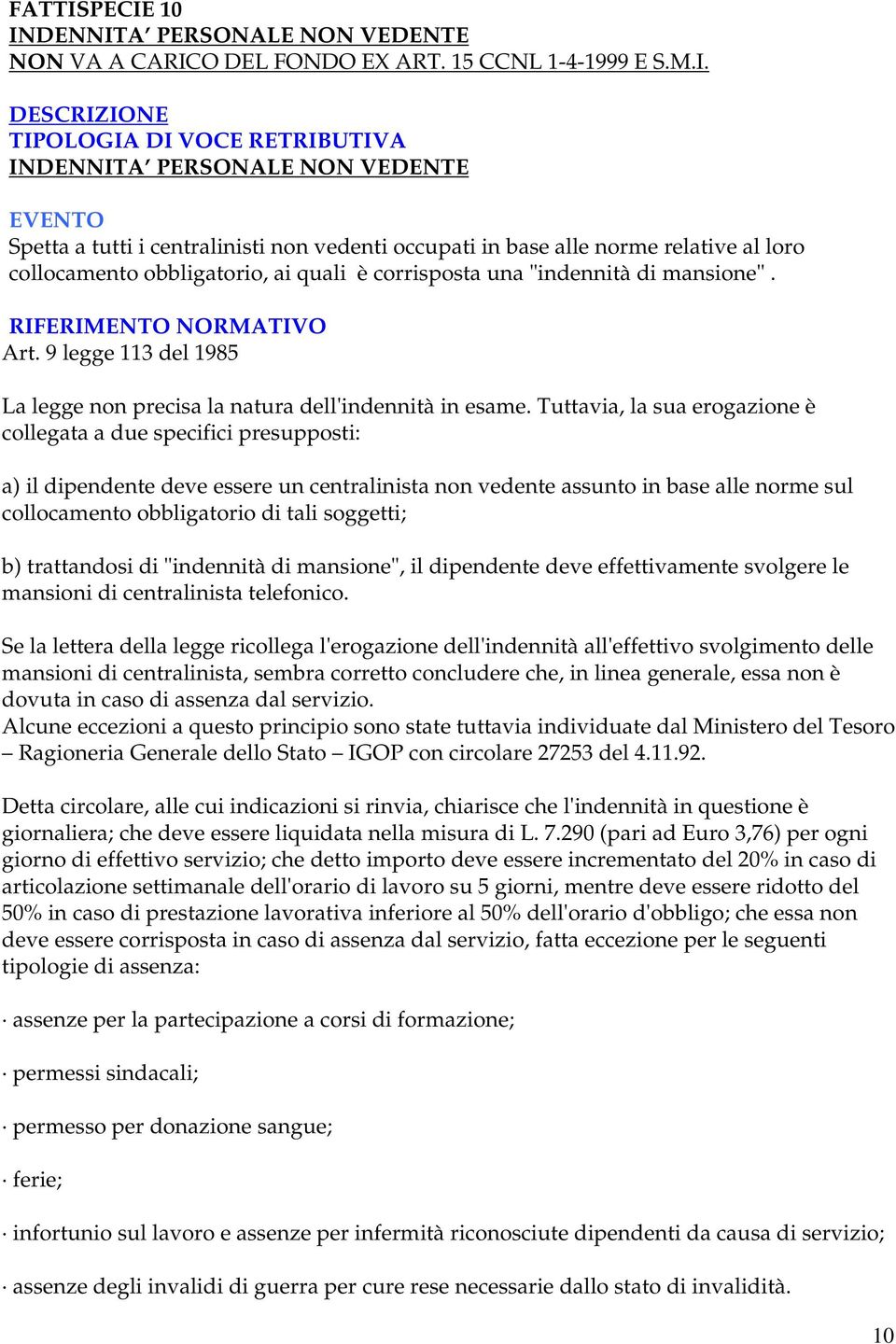 norme relative al loro collocamento obbligatorio, ai quali è corrisposta una "indennità di mansione". Art. 9 legge 113 del 1985 La legge non precisa la natura dell'indennità in esame.