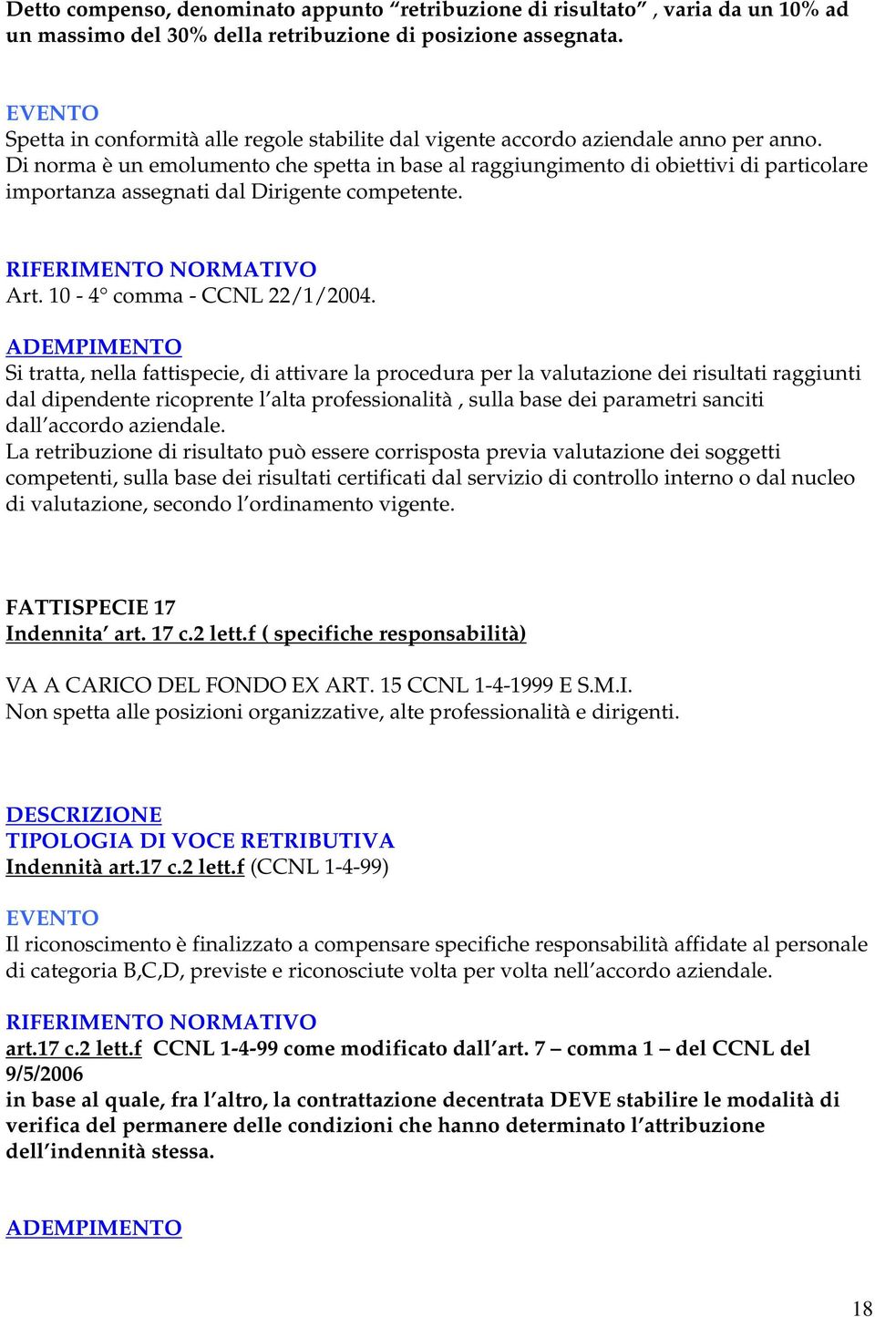 Di norma è un emolumento che spetta in base al raggiungimento di obiettivi di particolare importanza assegnati dal Dirigente competente. Art. 10-4 comma - CCNL 22/1/2004.