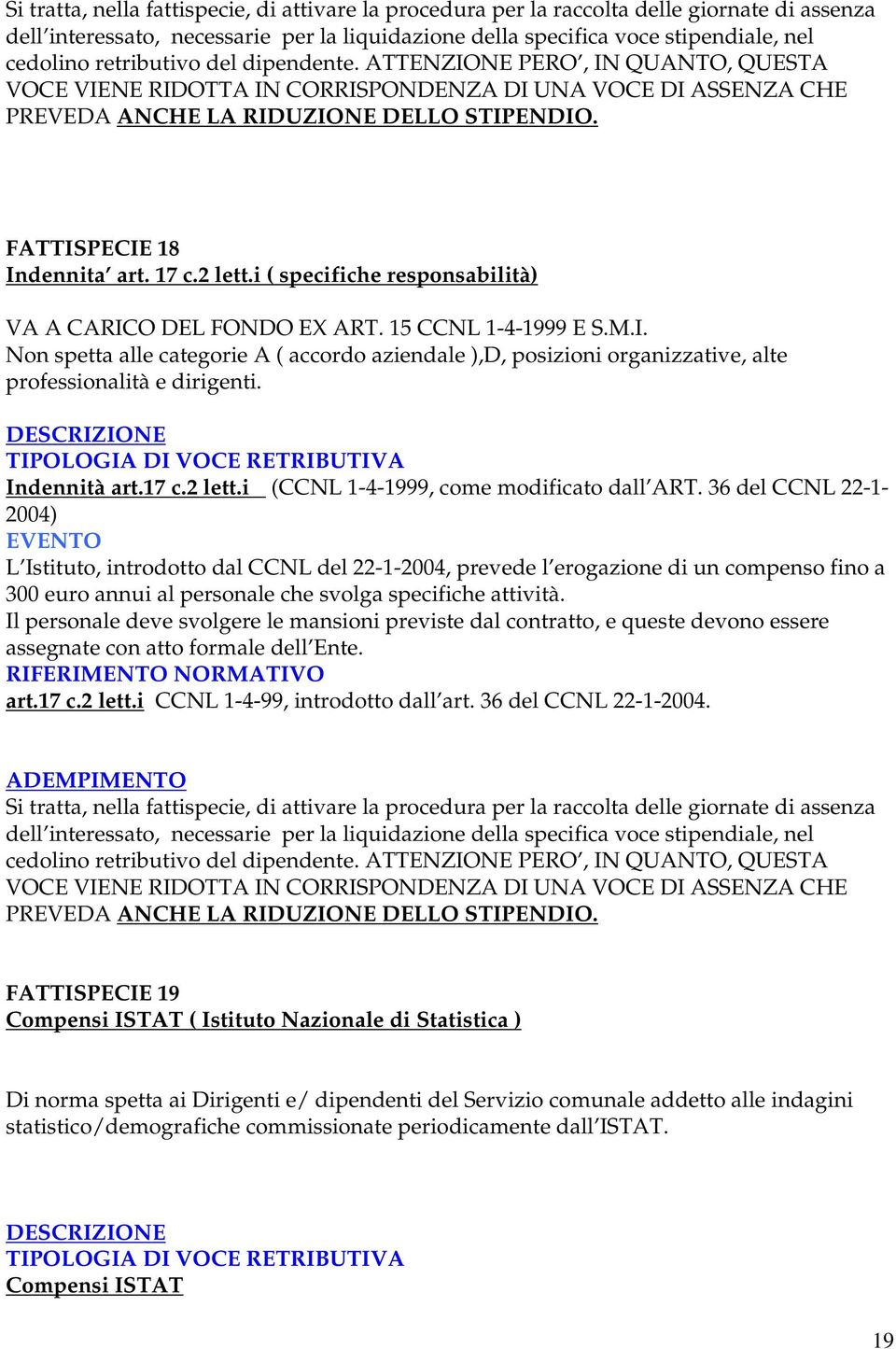 17 c.2 lett.i ( specifiche responsabilità) VA A CARICO DEL FONDO EX ART. 15 CCNL 1-4-1999 E S.M.I. Non spetta alle categorie A ( accordo aziendale ),D, posizioni organizzative, alte professionalità e dirigenti.