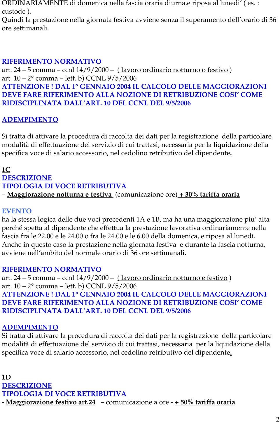 DAL 1 GENNAIO 2004 IL CALCOLO DELLE MAGGIORAZIONI DEVE FARE RIFERIMENTO ALLA NOZIONE DI RETRIBUZIONE COSI COME RIDISCIPLINATA DALL ART.