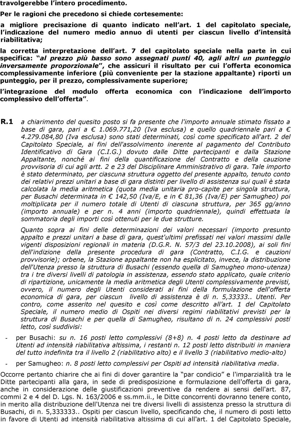 7 del capitolato speciale nella parte in cui specifica: al prezzo più basso sono assegnati punti 40, agli altri un punteggio inversamente proporzionale, che assicuri il risultato per cui l offerta