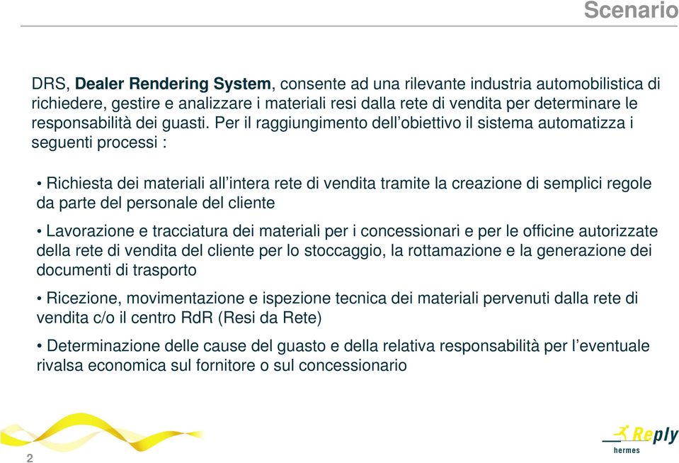 Per il raggiungimento dell obiettivo il sistema automatizza i seguenti processi : Richiesta dei materiali all intera rete di vendita tramite la creazione di semplici regole da parte del personale del