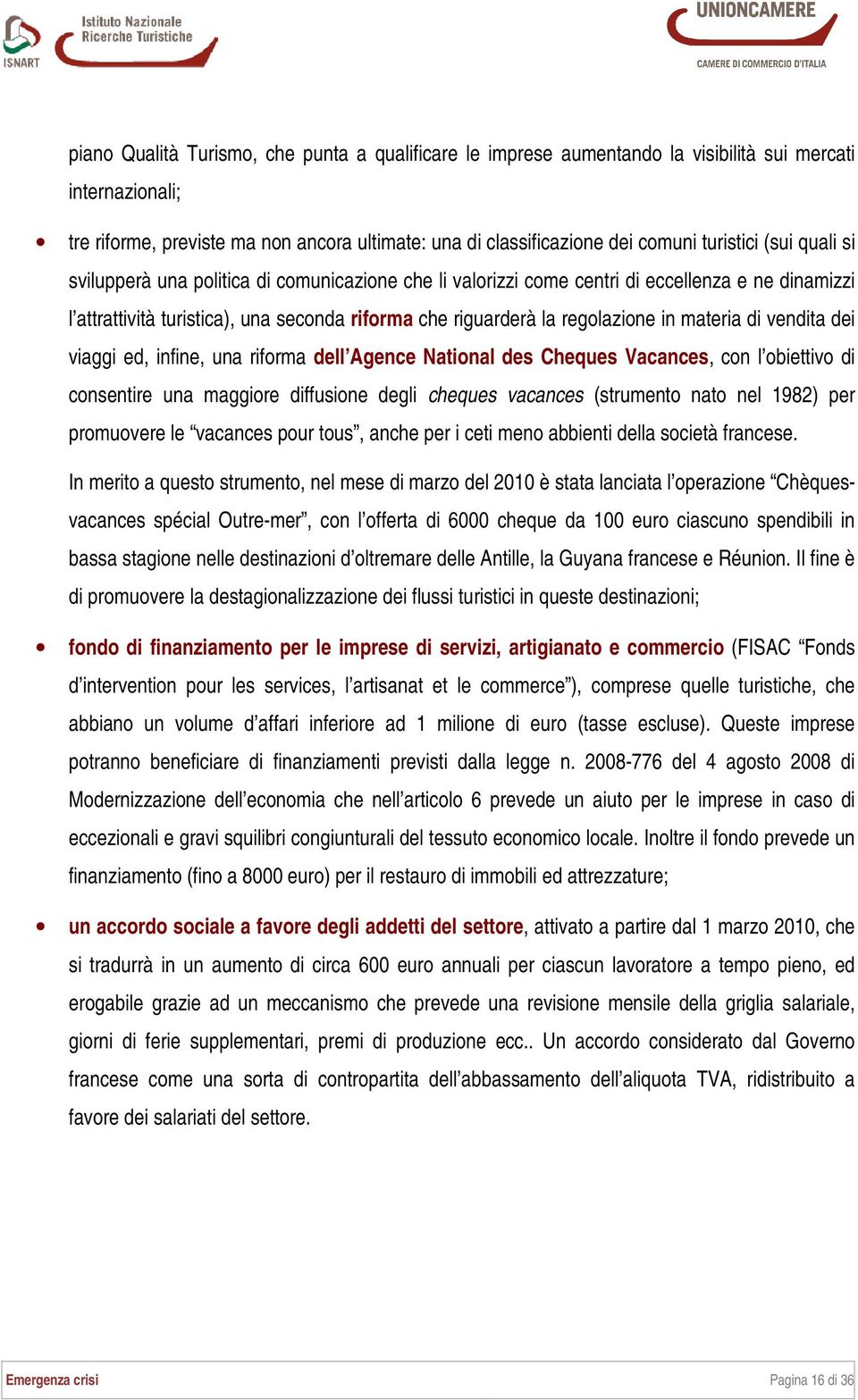 in materia di vendita dei viaggi ed, infine, una riforma dell Agence National des Cheques Vacances, con l obiettivo di consentire una maggiore diffusione degli cheques vacances (strumento nato nel