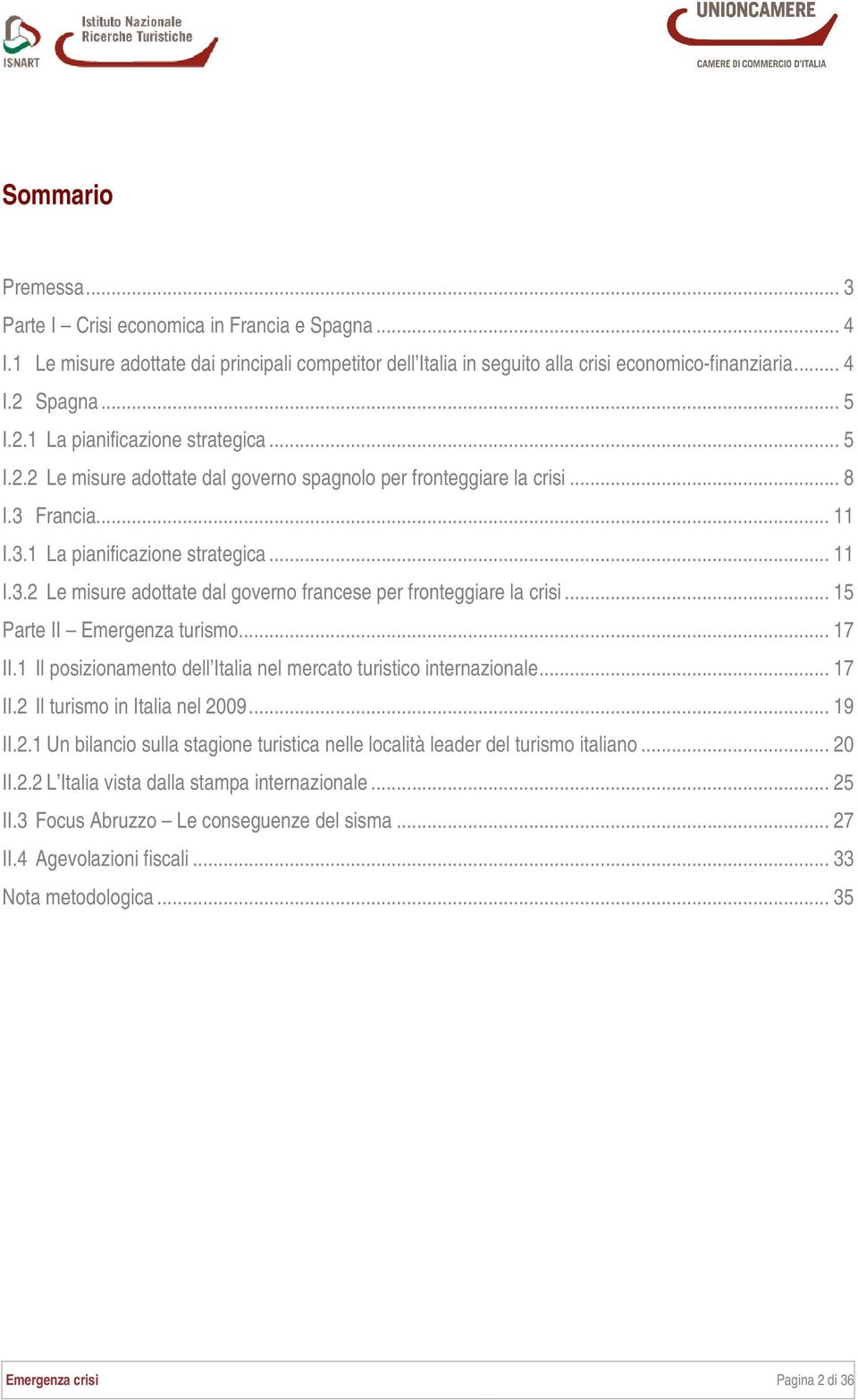 .. 15 Parte II Emergenza turismo... 17 II.1 Il posizionamento dell Italia nel mercato turistico internazionale... 17 II.2 