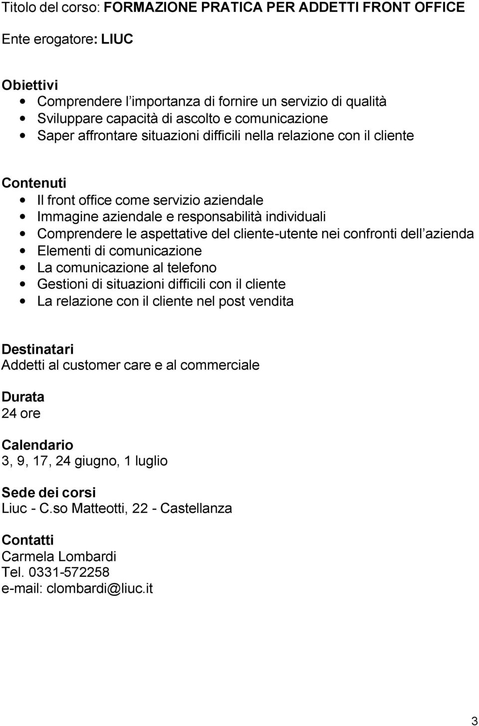 cliente-utente nei confronti dell azienda Elementi di comunicazione La comunicazione al telefono Gestioni di situazioni difficili con il cliente La relazione con il cliente nel post vendita