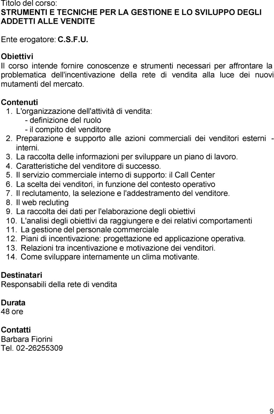 La raccolta delle informazioni per sviluppare un piano di lavoro. 4. Caratteristiche del venditore di successo. 5. Il servizio commerciale interno di supporto: il Call Center 6.