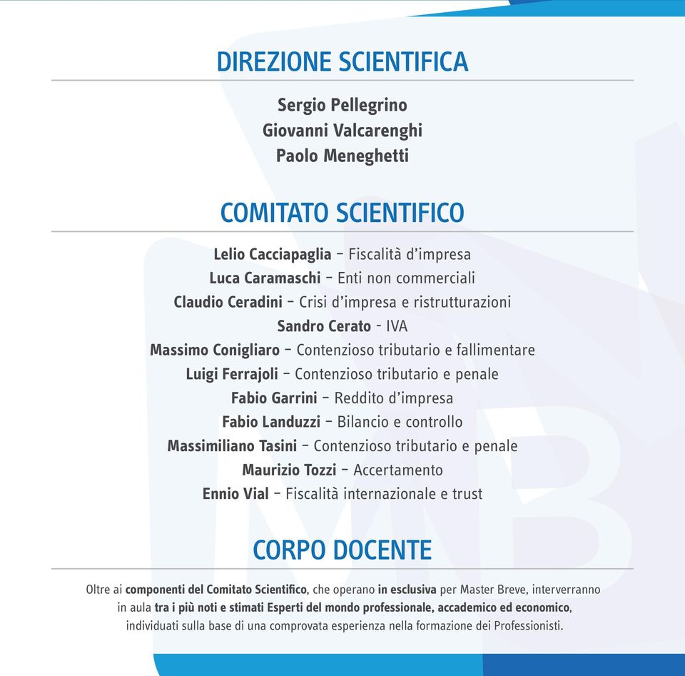 Bilancio e controllo Massimiliano Tasini Contenzioso tributario e penale Maurizio Tozzi Accertamento Ennio Vial Fiscalità internazionale e trust CORPO DOCENTE Oltre ai componenti del Comitato