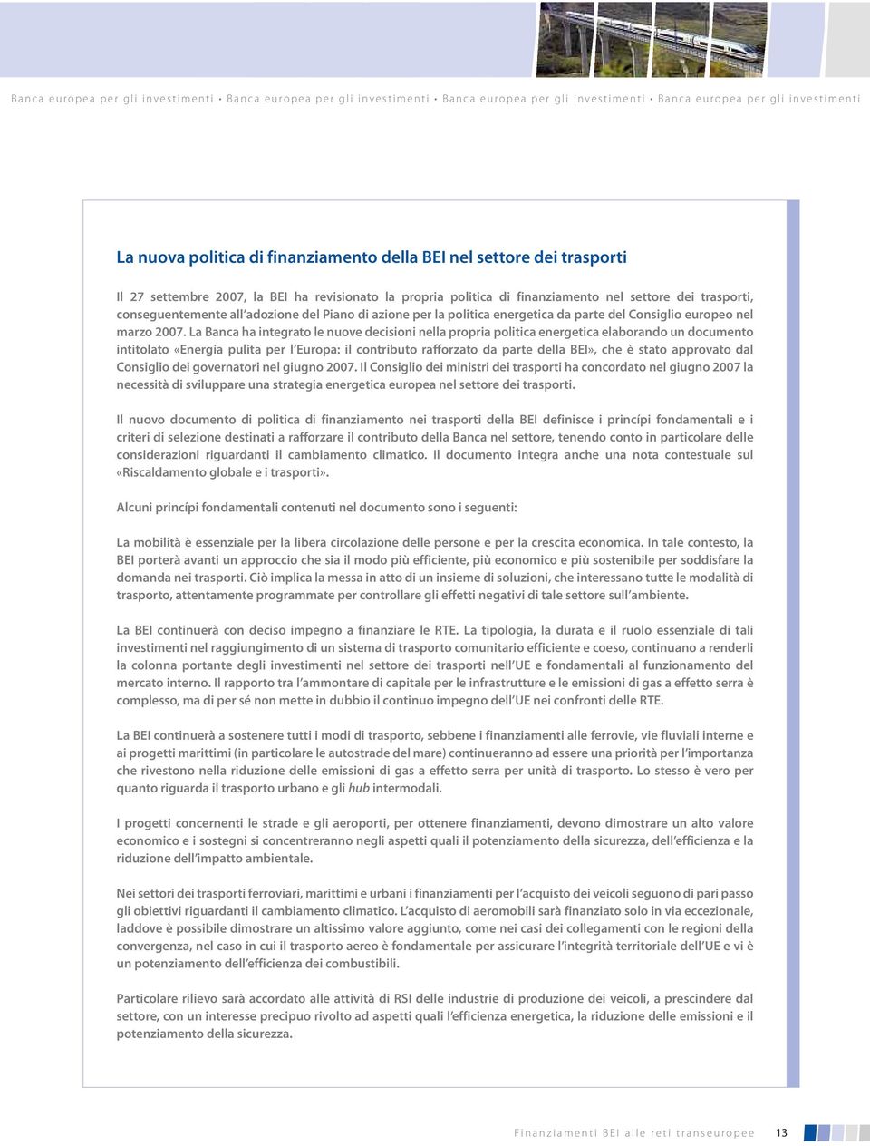 La Banca ha integrato le nuove decisioni nella propria politica energetica elaborando un documento intitolato «Energia pulita per l Europa: il contributo rafforzato da parte della BEI», che è stato