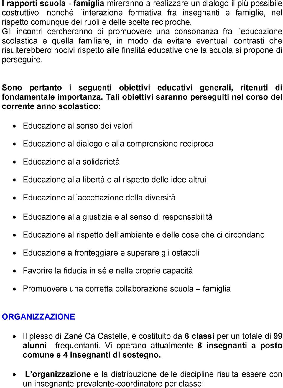 Gli incontri cercheranno di promuovere una consonanza fra l educazione scolastica e quella familiare, in modo da evitare eventuali contrasti che risulterebbero nocivi rispetto alle finalità educative