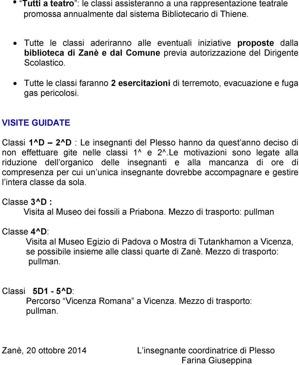 Tutte le classi faranno 2 esercitazioni di terremoto, evacuazione e fuga gas pericolosi.