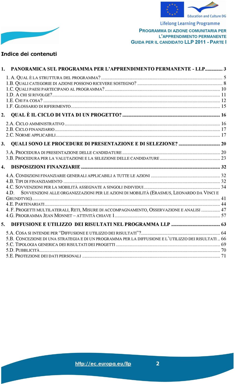 .. 17 2.C. NORME APPLICABILI... 17 3. QUALI SONO LE PROCEDURE DI PRESENTAZIONE E DI SELEZIONE?... 20 3.A. PROCEDURA DI PRESENTAZIONE DELLE CANDIDATURE... 20 3.B. PROCEDURA PER LA VALUTAZIONE E LA SELEZIONE DELLE CANDIDATURE.