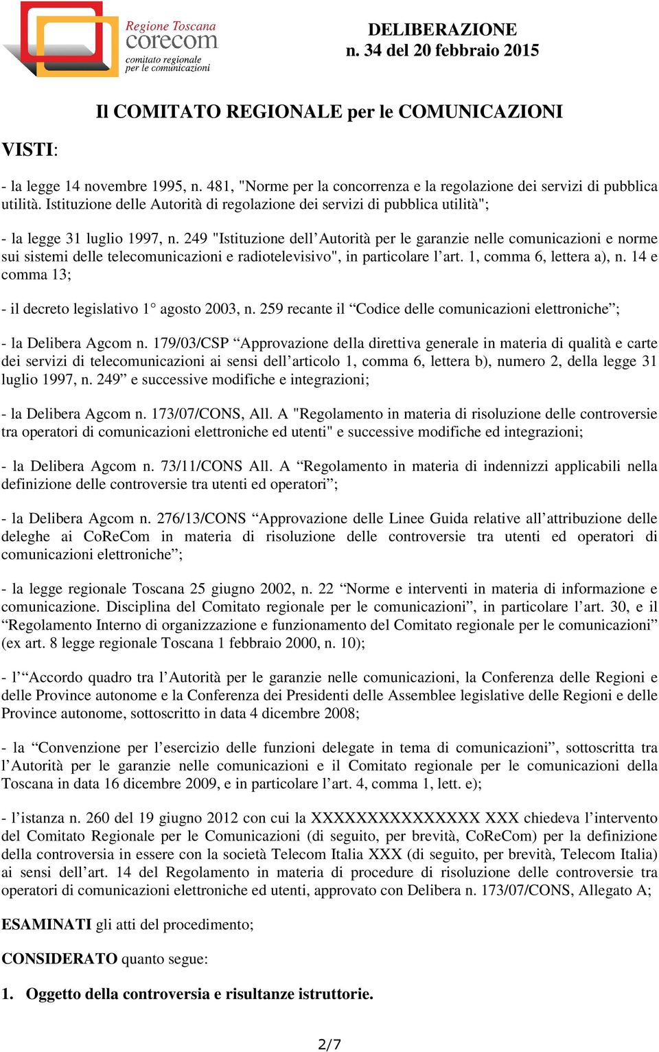 249 "Istituzione dell Autorità per le garanzie nelle comunicazioni e norme sui sistemi delle telecomunicazioni e radiotelevisivo", in particolare l art. 1, comma 6, lettera a), n.