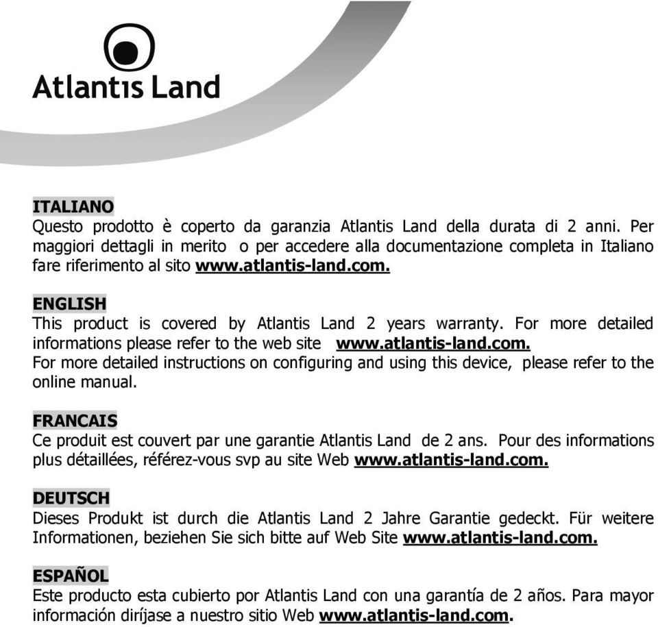 For more detailed informations please refer to the web site www.atlantis-land.com. For more detailed instructions on configuring and using this device, please refer to the online manual.