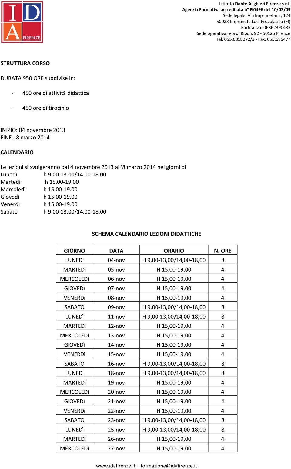 ORE LUNEDì 04-nov H 9,00-13,00/14,00-18,00 8 MARTEDì 05-nov H 15,00-19,00 4 MERCOLEDì 06-nov H 15,00-19,00 4 GIOVEDì 07-nov H 15,00-19,00 4 VENERDì 08-nov H 15,00-19,00 4 SABATO 09-nov H