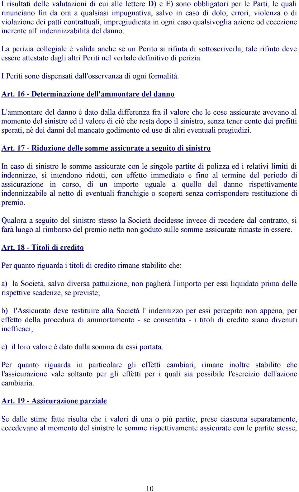 La perizia collegiale è valida anche se un Perito si rifiuta di sottoscriverla; tale rifiuto deve essere attestato dagli altri Periti nel verbale definitivo di perizia.