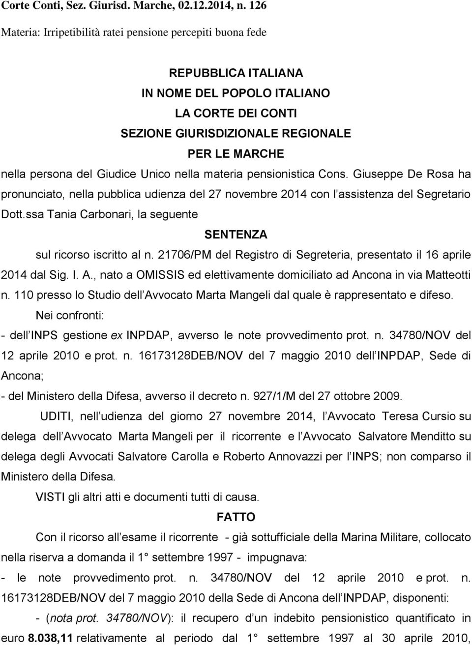 Giudice Unico nella materia pensionistica Cons. Giuseppe De Rosa ha pronunciato, nella pubblica udienza del 27 novembre 2014 con l assistenza del Segretario Dott.