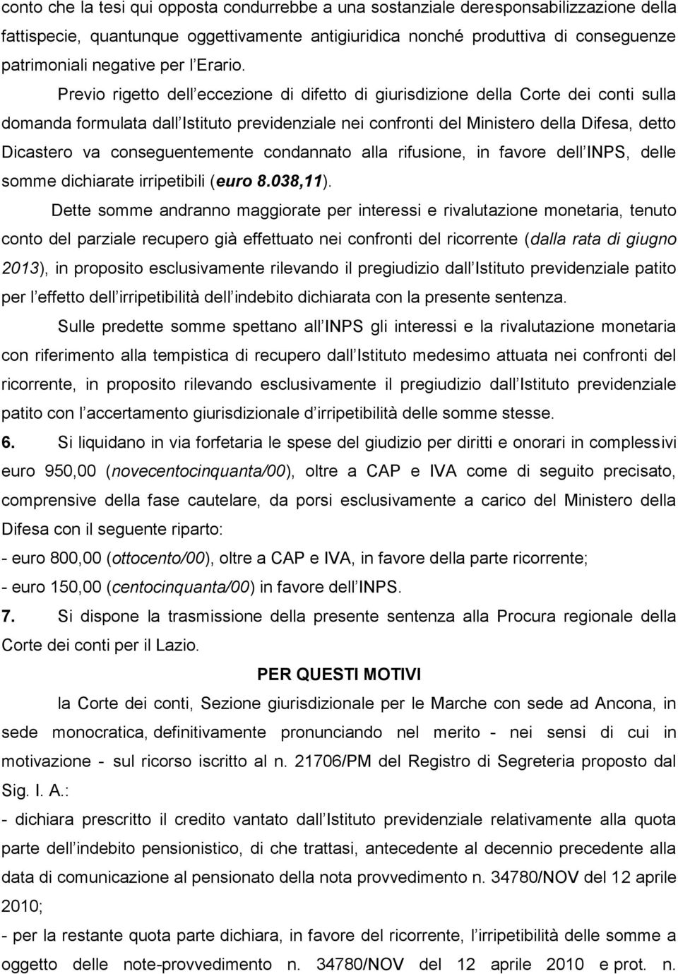 Previo rigetto dell eccezione di difetto di giurisdizione della Corte dei conti sulla domanda formulata dall Istituto previdenziale nei confronti del Ministero della Difesa, detto Dicastero va