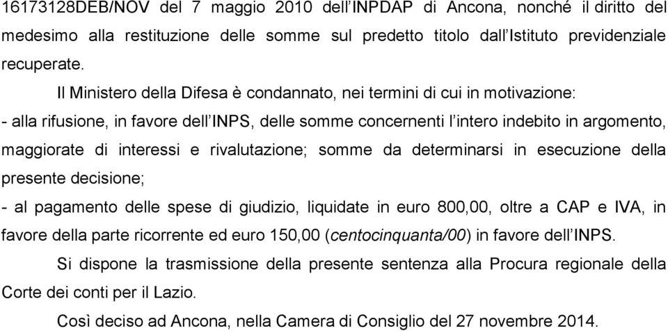 rivalutazione; somme da determinarsi in esecuzione della presente decisione; - al pagamento delle spese di giudizio, liquidate in euro 800,00, oltre a CAP e IVA, in favore della parte ricorrente ed