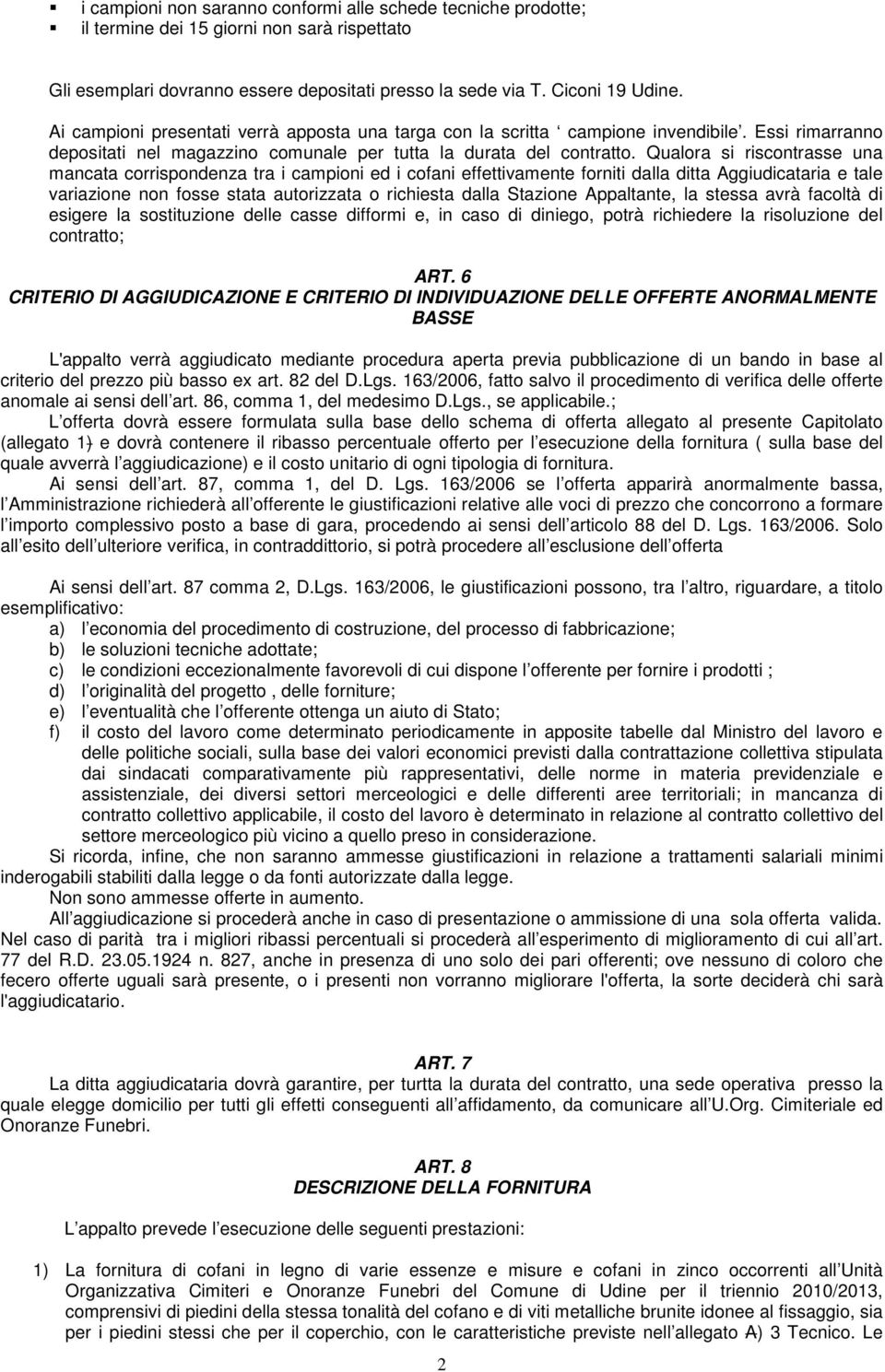 Qualora si riscontrasse una mancata corrispondenza tra i campioni ed i cofani effettivamente forniti dalla ditta Aggiudicataria e tale variazione non fosse stata autorizzata o richiesta dalla