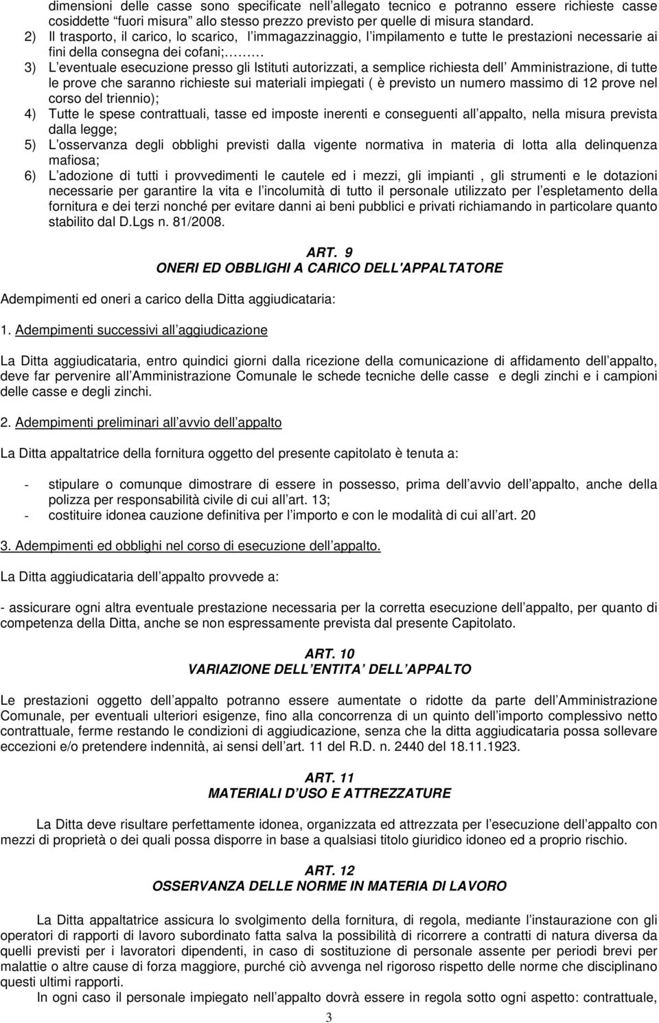 autorizzati, a semplice richiesta dell Amministrazione, di tutte le prove che saranno richieste sui materiali impiegati ( è previsto un numero massimo di 12 prove nel corso del triennio); 4) Tutte le