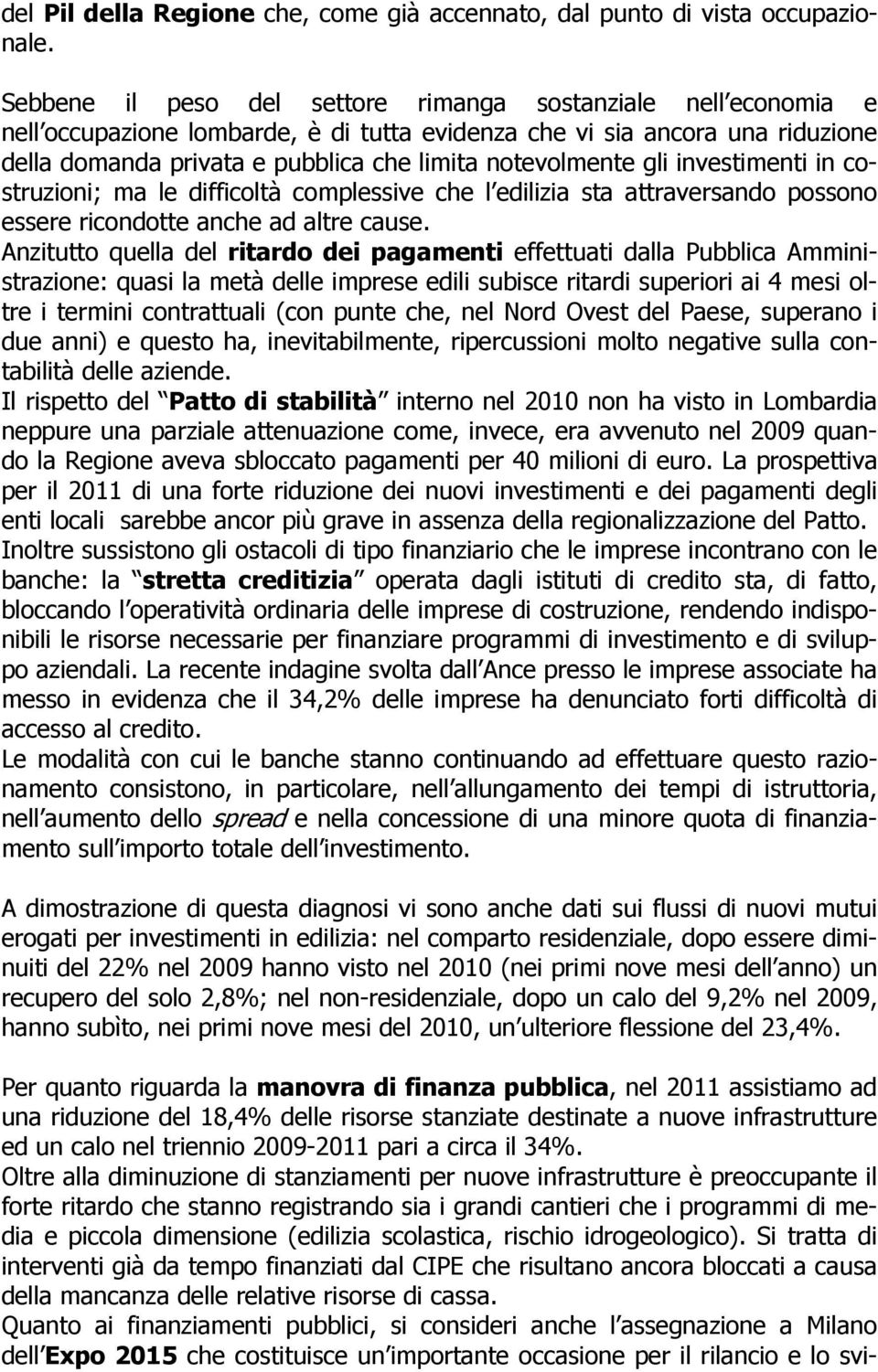 gli investimenti in costruzioni; ma le difficoltà complessive che l edilizia sta attraversando possono essere ricondotte anche ad altre cause.