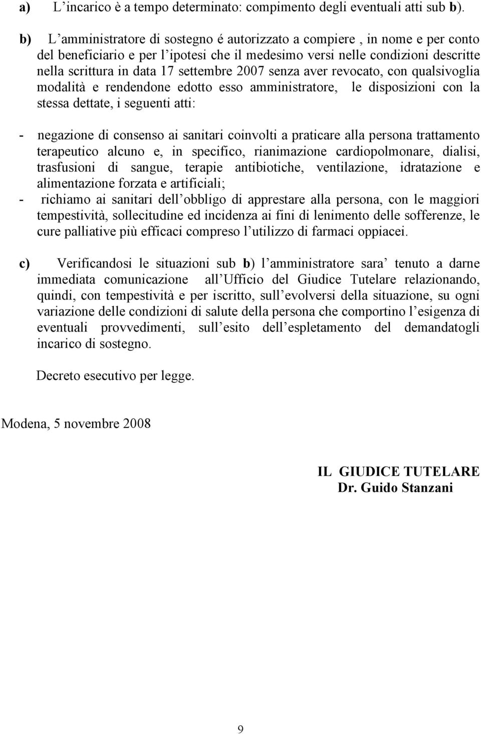 2007 senza aver revocato, con qualsivoglia modalità e rendendone edotto esso amministratore, le disposizioni con la stessa dettate, i seguenti atti: - negazione di consenso ai sanitari coinvolti a