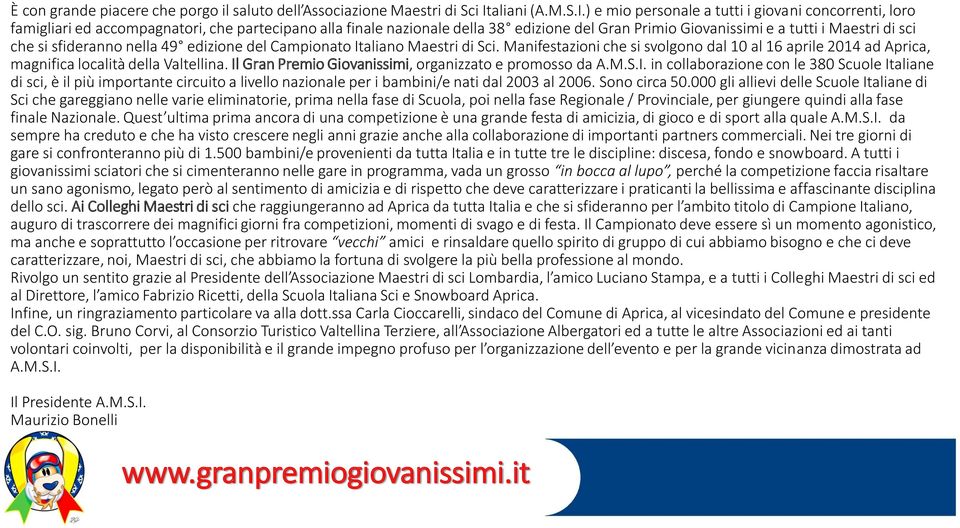 ) e mio personale a tutti i giovani concorrenti, loro famigliari ed accompagnatori, che partecipano alla finale nazionale della 38 edizione del Gran Primio Giovanissimi e a tutti i Maestri di sci che