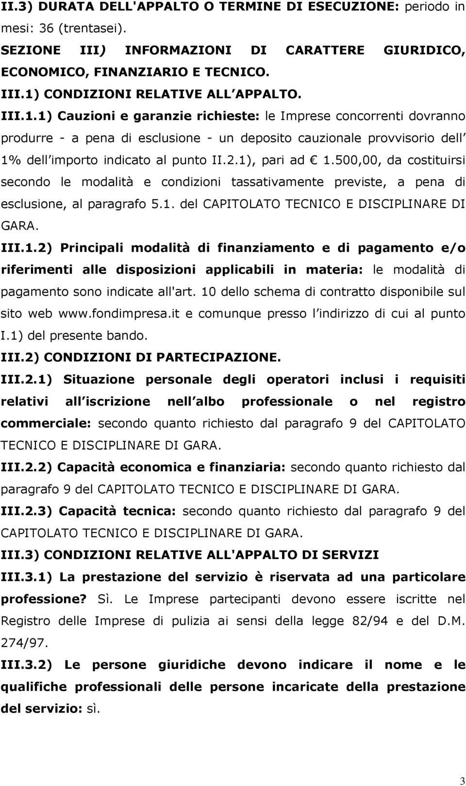 500,00, da costituirsi secondo le modalità e condizioni tassativamente previste, a pena di esclusione, al paragrafo 5.1.