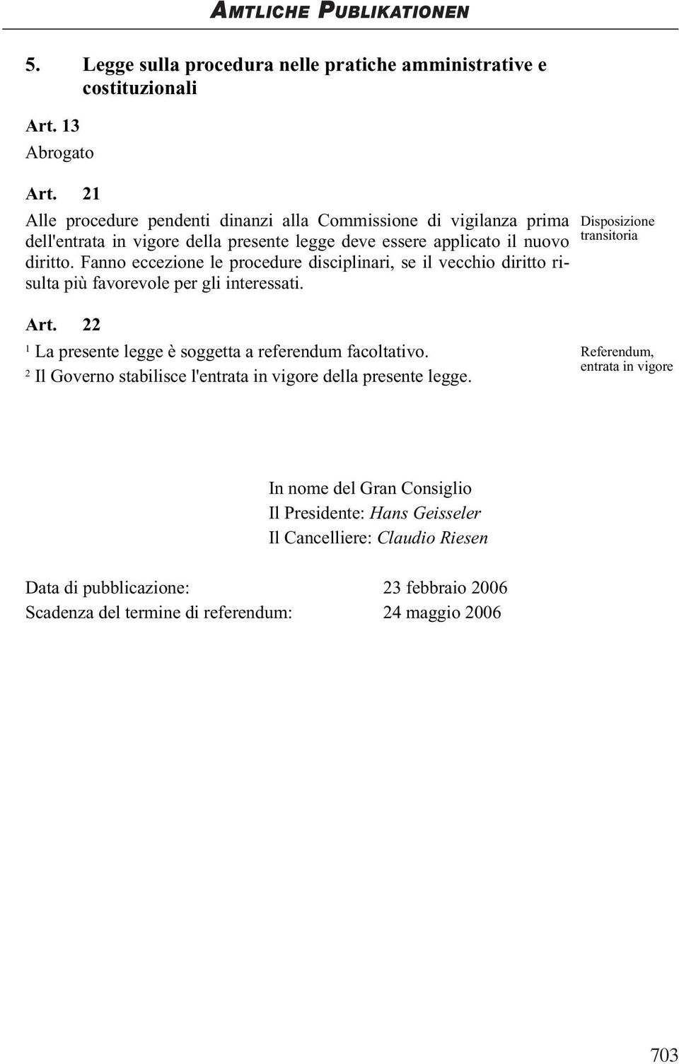 Fanno eccezione le procedure disciplinari, se il vecchio diritto risulta più favorevole per gli interessati. Disposizione transitoria Art.