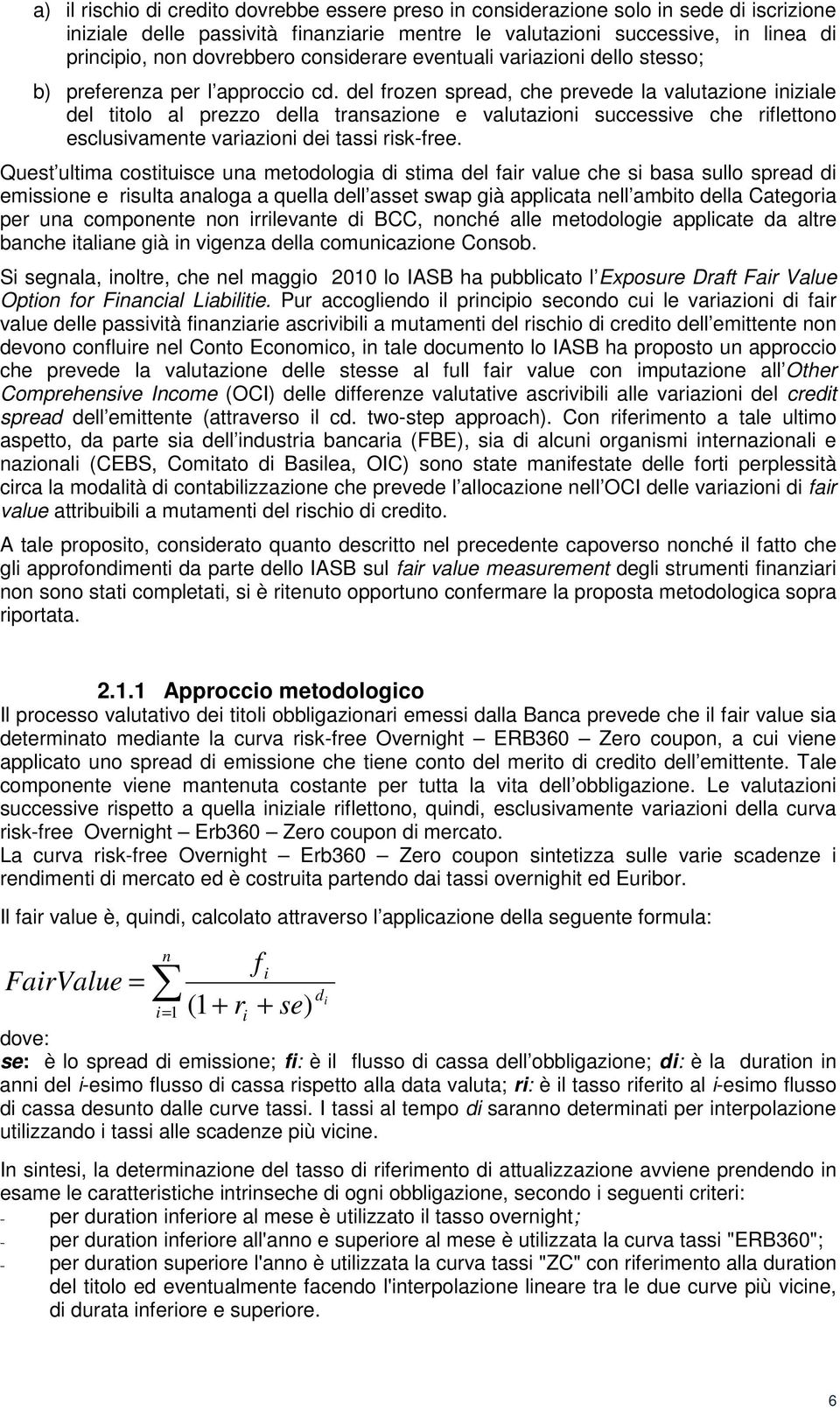 del frozen spread, che prevede la valutazione iniziale del titolo al prezzo della transazione e valutazioni successive che riflettono esclusivamente variazioni dei tassi risk-free.