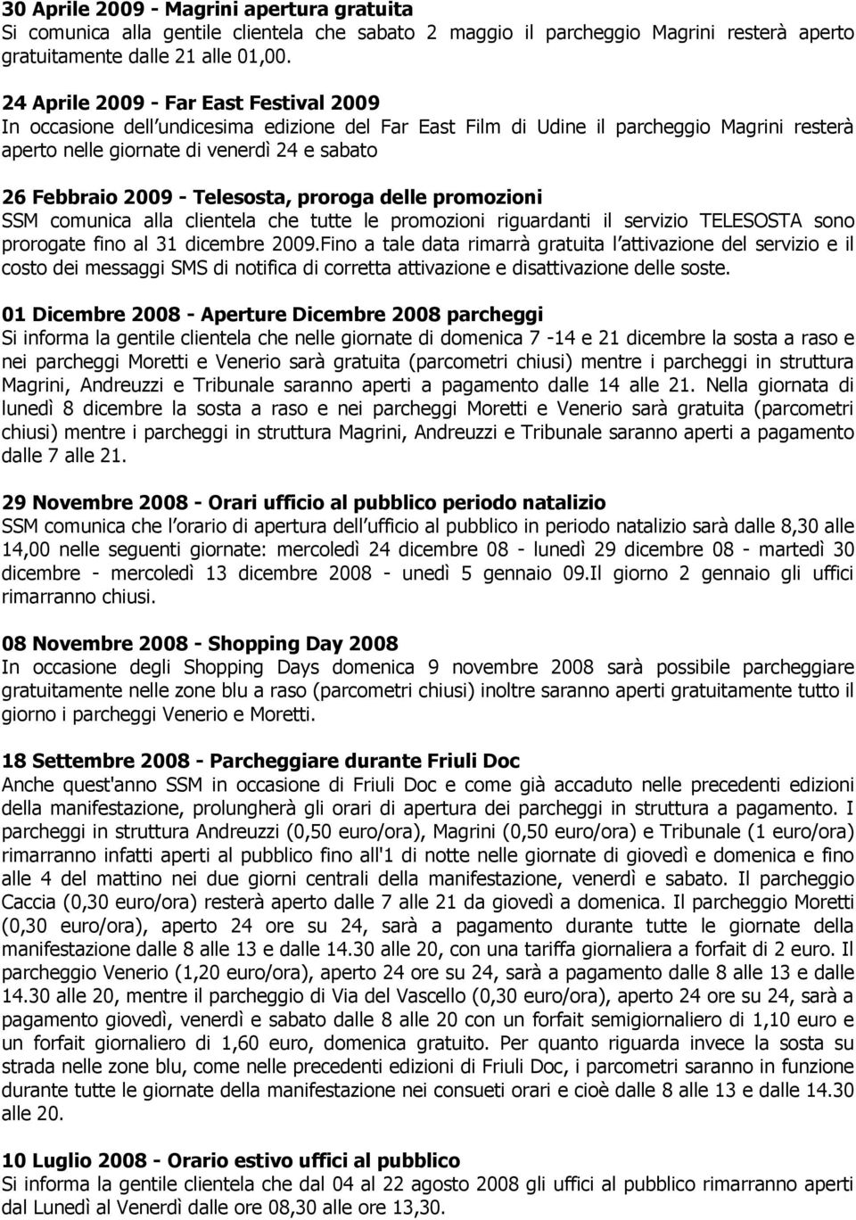 Telesosta, proroga delle promozioni SSM comunica alla clientela che tutte le promozioni riguardanti il servizio TELESOSTA sono prorogate fino al 31 dicembre 2009.