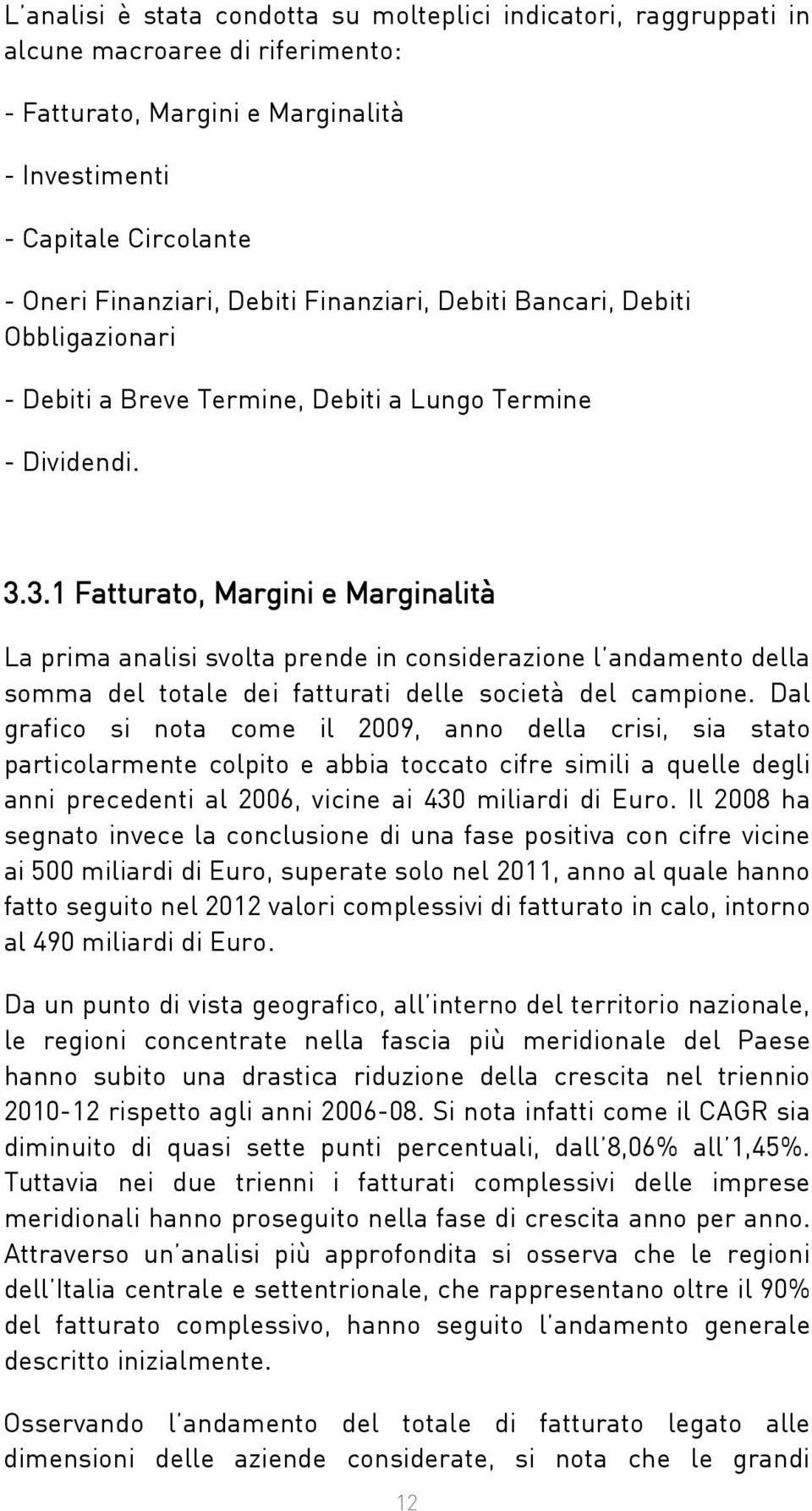 3.1 Fatturato, Margini e Marginalità La prima analisi svolta prende in considerazione l andamento della somma del totale dei fatturati delle società del campione.