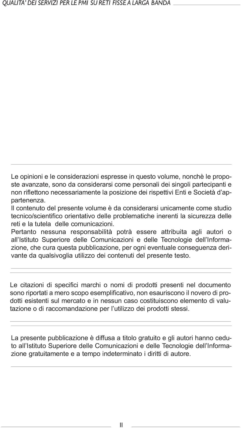 Il contenuto del presente volume è da considerarsi unicamente come studio tecnico/scientifico orientativo delle problematiche inerenti la sicurezza delle reti e la tutela delle comunicazioni.