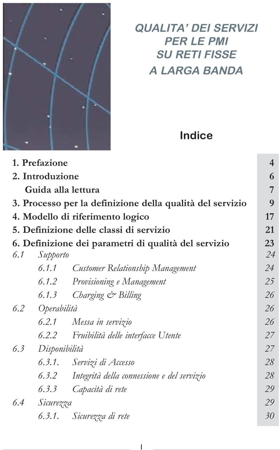 Definizione dei parametri di qualità del servizio 23 6.1 Supporto 24 6.1.1 Customer Relationship Management 24 6.1.2 Provisioning e Management 25 6.1.3 Charging & Billing 26 6.