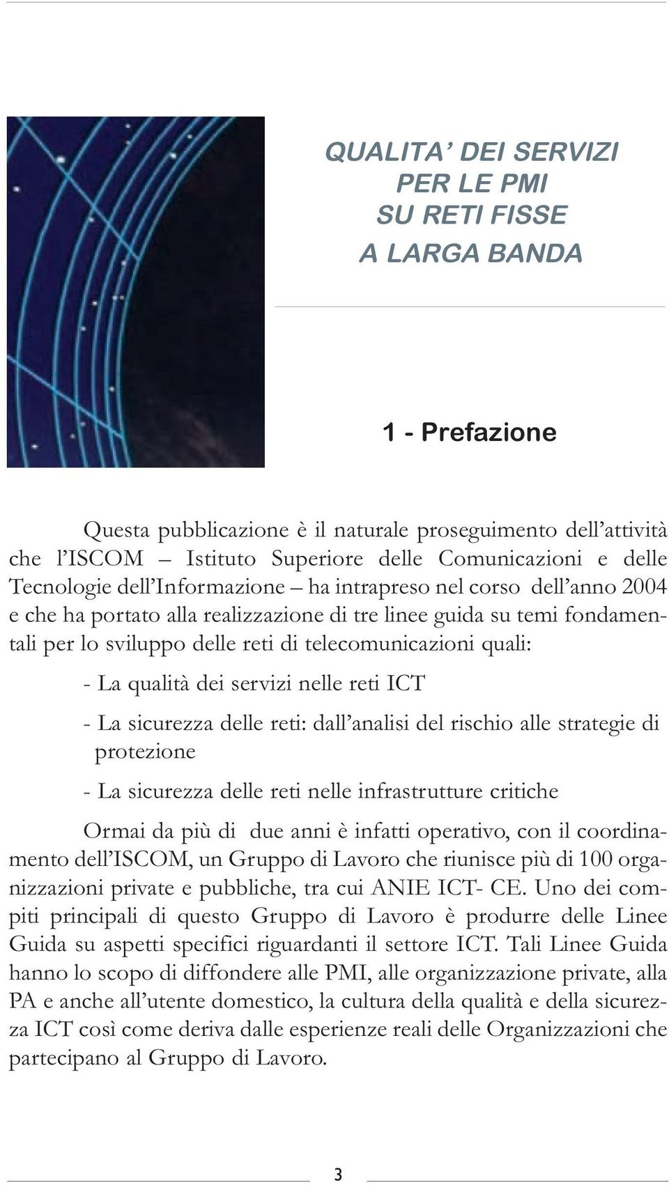 - La qualità dei servizi nelle reti ICT - La sicurezza delle reti: dall analisi del rischio alle strategie di protezione - La sicurezza delle reti nelle infrastrutture critiche Ormai da più di due