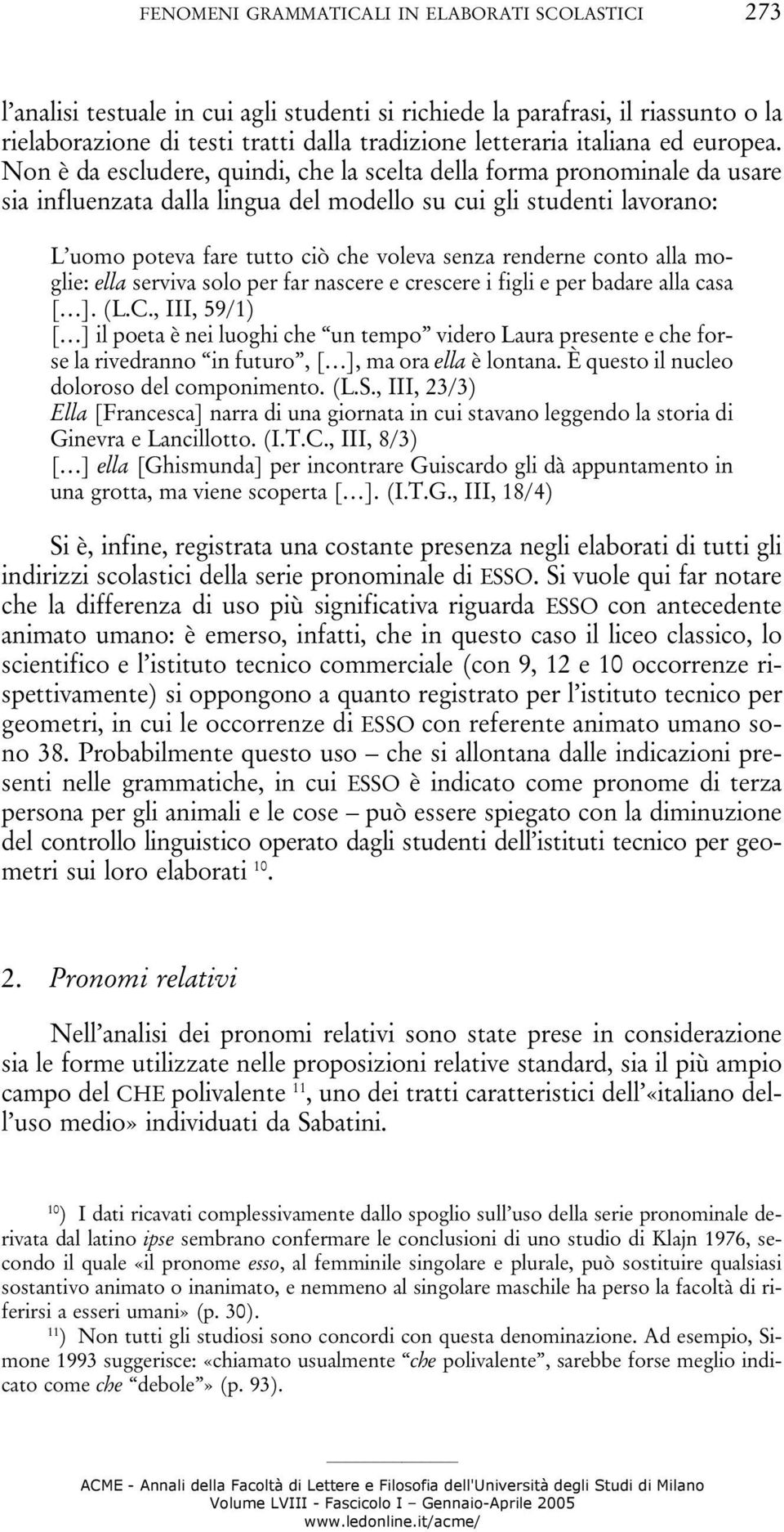 Non è da escludere, quindi, che la scelta della forma pronominale da usare sia influenzata dalla lingua del modello su cui gli studenti lavorano: L uomo poteva fare tutto ciò che voleva senza