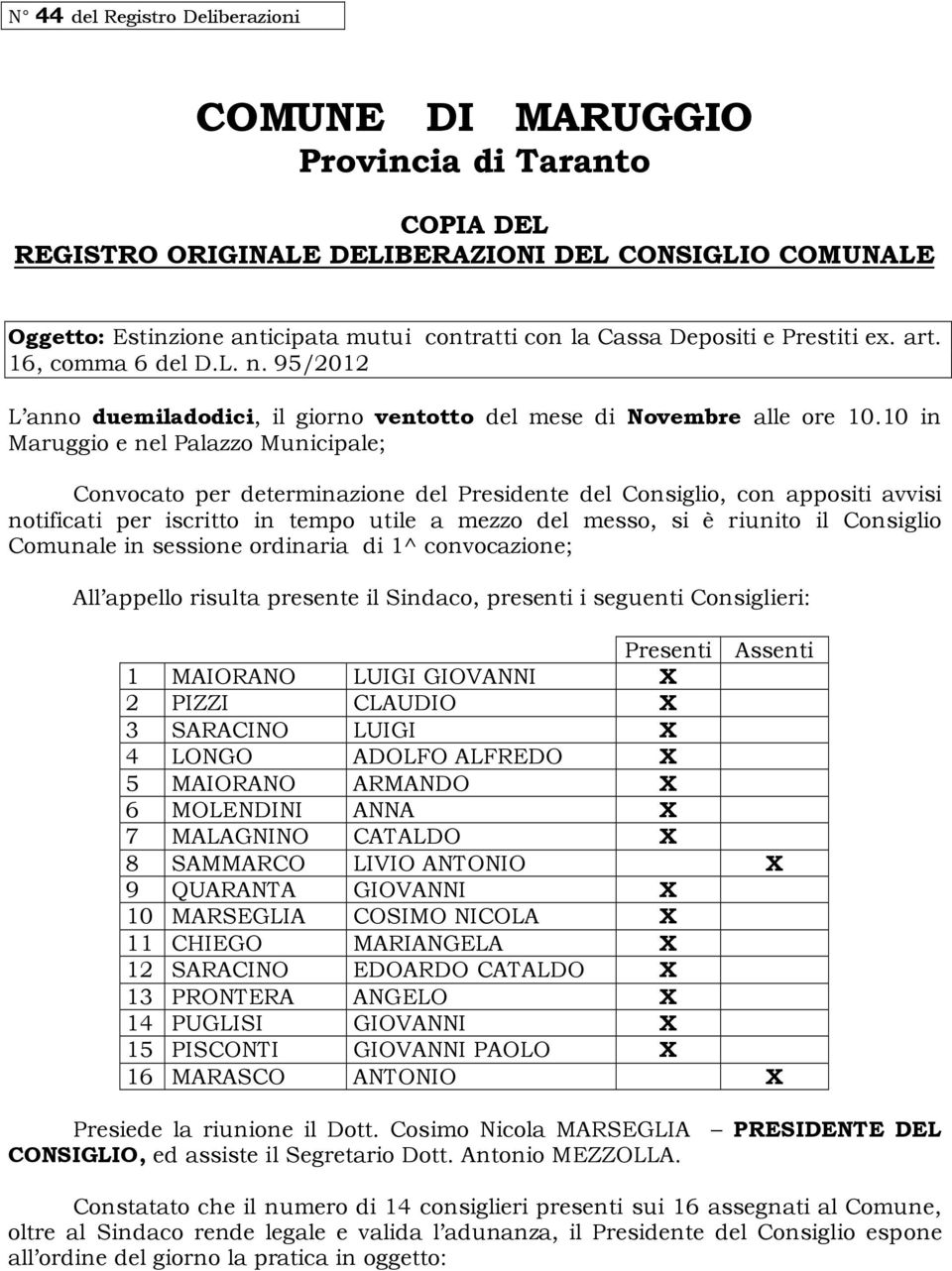 10 in Maruggio e nel Palazzo Municipale; Convocato per determinazione del Presidente del Consiglio, con appositi avvisi notificati per iscritto in tempo utile a mezzo del messo, si è riunito il