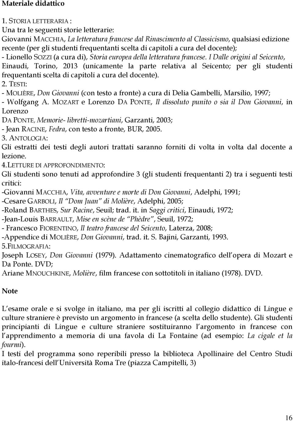 di capitoli a cura del docente); - Lionello SOZZI (a cura di), Storia europea della letteratura francese.