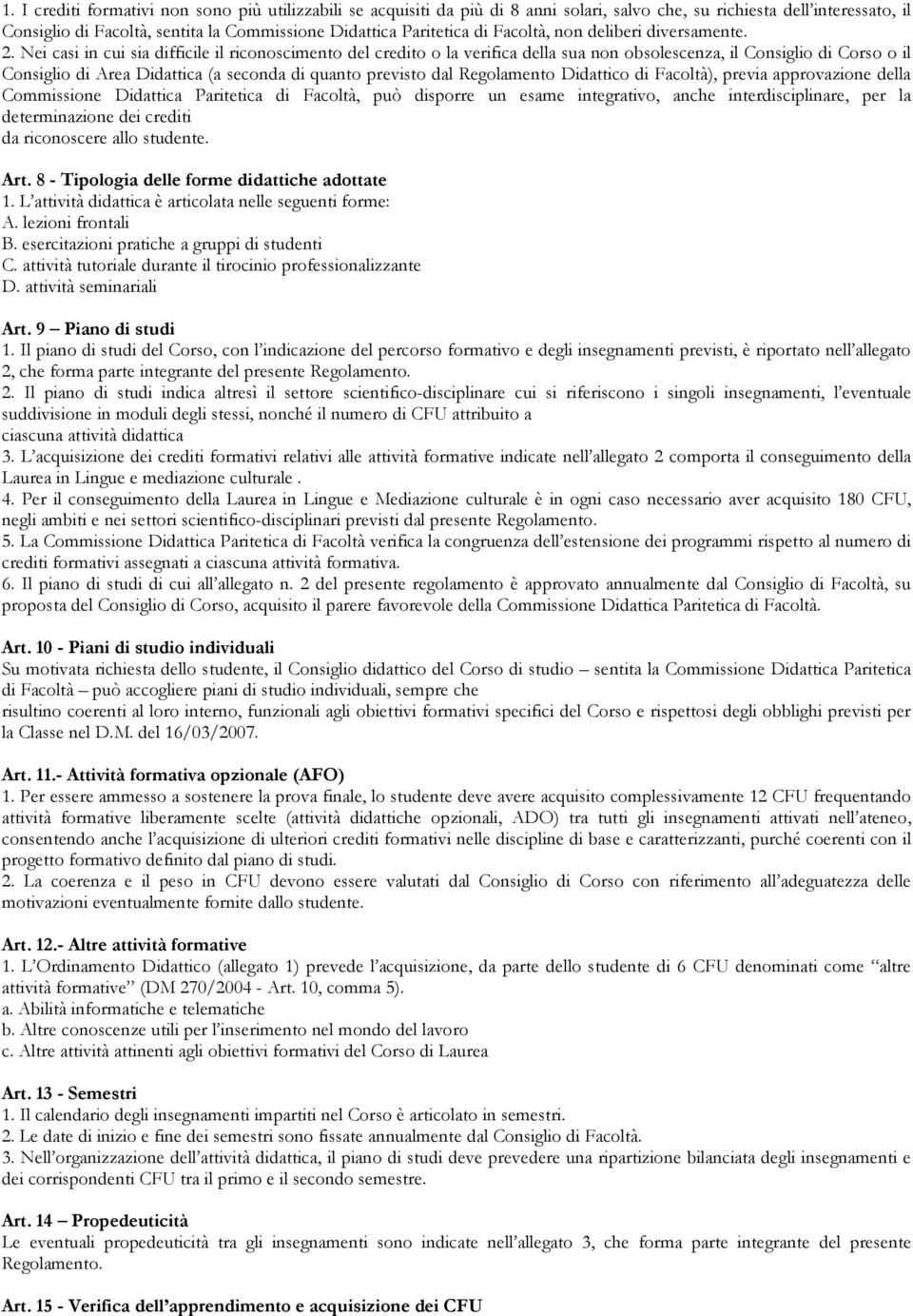 Nei casi in cui sia difficile il riconoscimento del credito o la verifica della sua non obsolescenza, il Consiglio di Corso o il Consiglio di Area Didattica (a seconda di quanto previsto dal