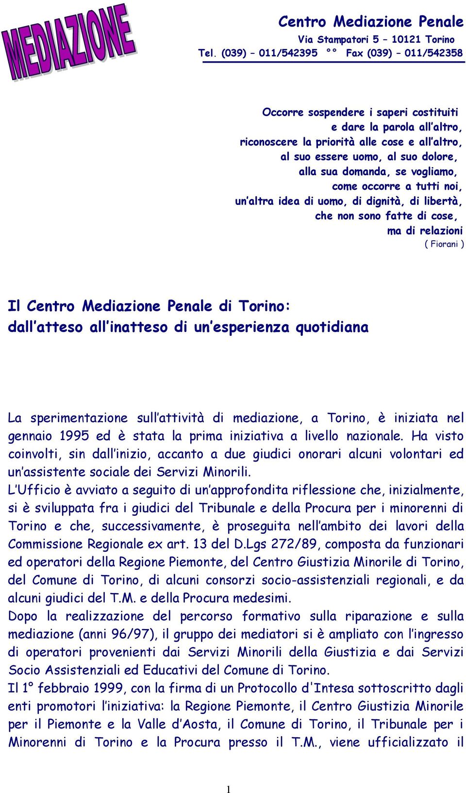 domanda, se vogliamo, come occorre a tutti noi, un altra idea di uomo, di dignità, di libertà, che non sono fatte di cose, ma di relazioni ( Fiorani ) Il Centro Mediazione Penale di Torino: dall